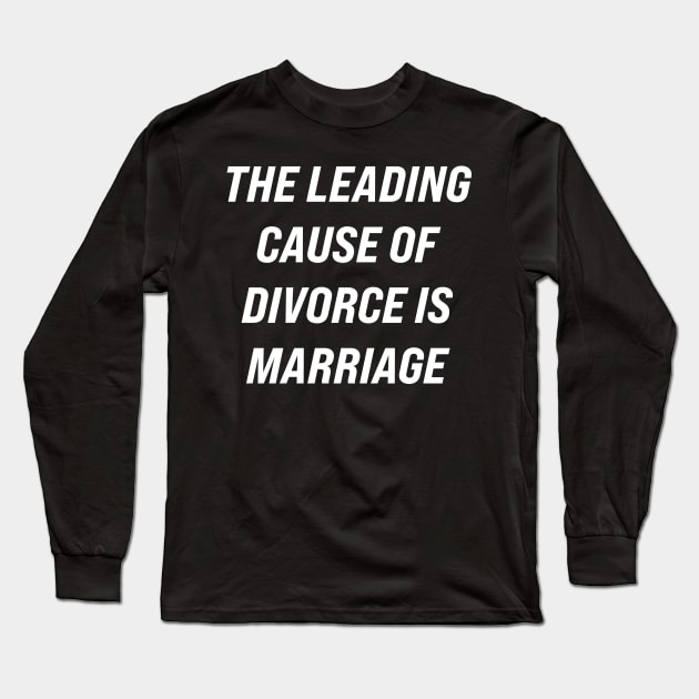 The Leading Cause of Divorce is Marriage Long Sleeve T-Shirt by n23tees